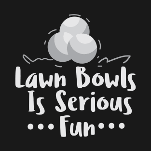 Lawn Bowls Is Serious Fun - Lawn Bowl T-Shirt