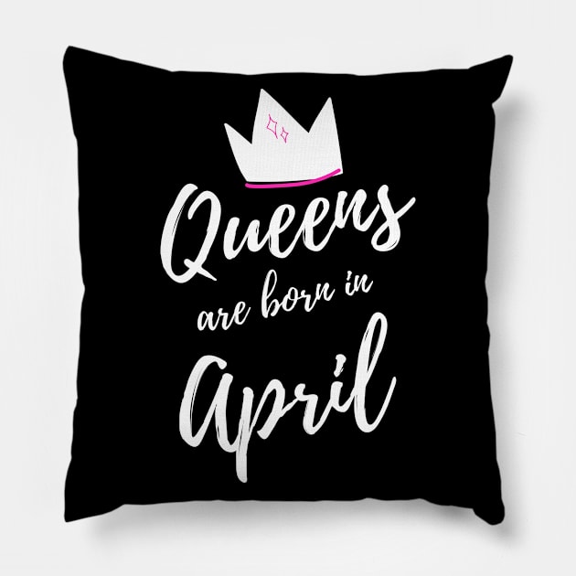 Queens are born in April. Happy Birthday! April Birthday Gift for Women and Girls. Cute Bday present design. Pillow by That Cheeky Tee