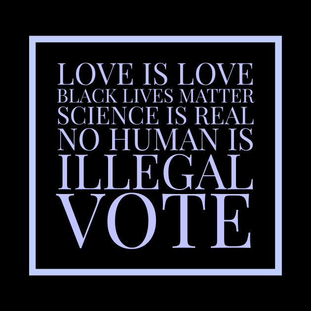 Love is love, black lives matter, science is real, no human is illegal, vote by Room Thirty Four