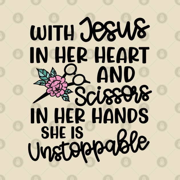 With Jesus In Her Heart and Scissors In Her Hand She Is Unstoppable Hairstylist Funny by GlimmerDesigns