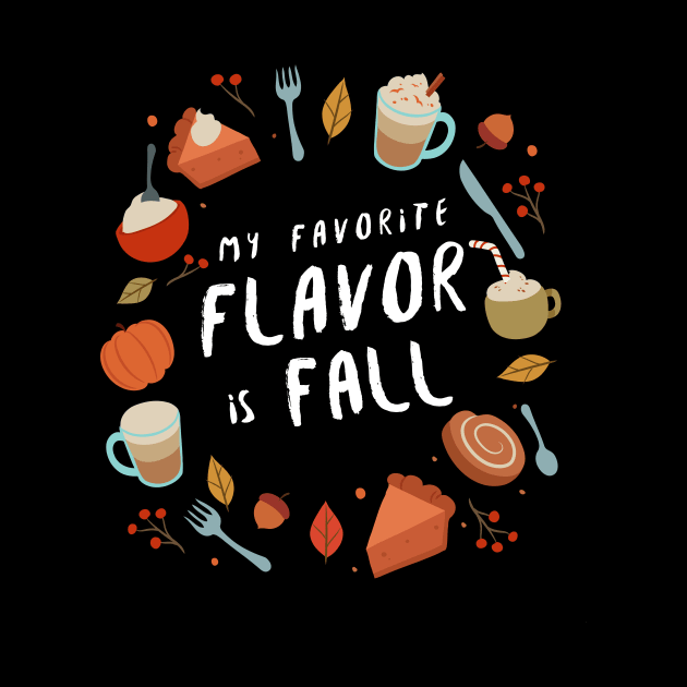 My Favorite Flavor Is Fall - Autumn Design to Show Off Your Favorite Season by Be Yourself Tees