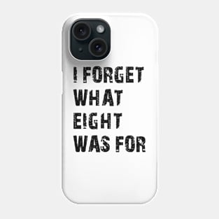 Funny saying I forget what eight was for Phone Case