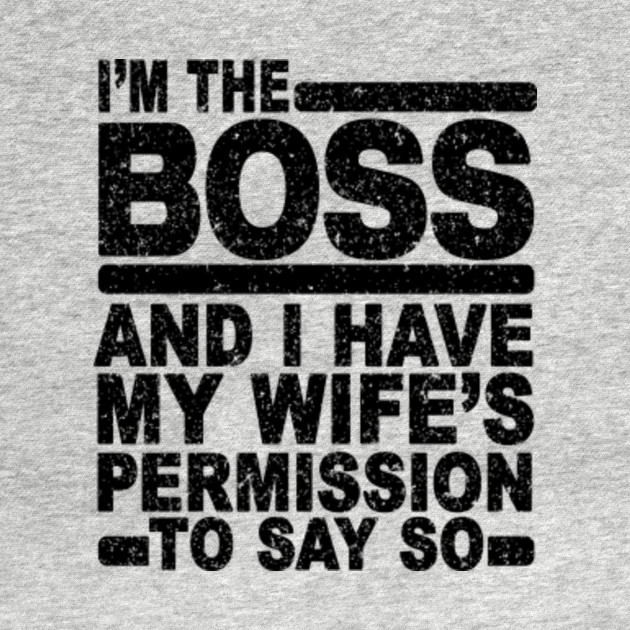 Disover I'M THE BOSS AND I HAVE MY WIFE'S PERMISSION TO SAY SO - Im The Boss - T-Shirt