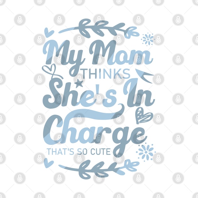 My Mom Thinks She's In Charge That's So Cute From Mom to Great Son by greatnessprint