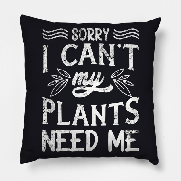 Sorry I Can't My Plants Need Me | Funny Plants Lovers Pillow by TeePalma