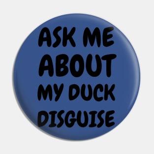 Ask Me About My Duck Disguise Pin