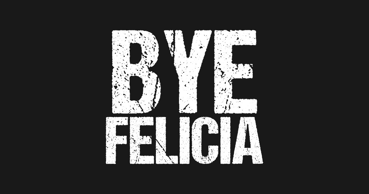 Bye Felicia Funny Meme Bye Felicia Meme T Shirt TeePublic