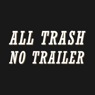 All-Trash-No-Trailer T-Shirt