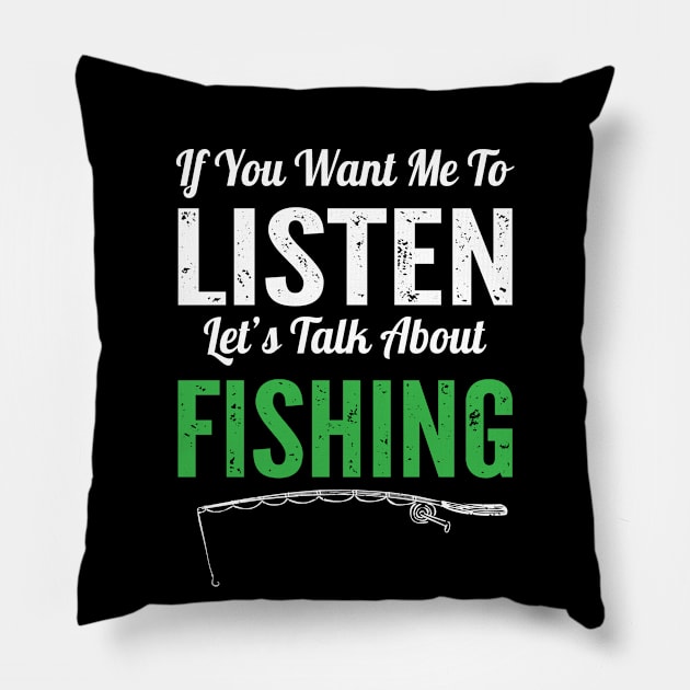 If You Want Me To Listen Lets Talk About Fishing Funny Fisherman Gift Pillow by HCMGift