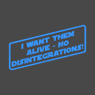 I Want Them Alive - No Disintegrations! T-Shirt