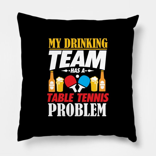My Drinking Team Has A Table Tennis Problem Shirt Pillow by biNutz