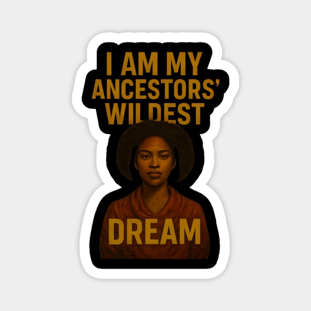 I Am My Ancestors’ Wildest Dream Magnet by Roots In Royalty