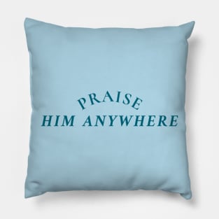 PRAISE HIM ANYWHERE Pillow