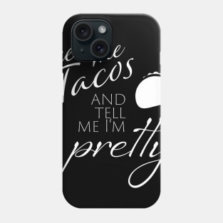 Feed me Tacos and Tell me I'm Pretty Phone Case