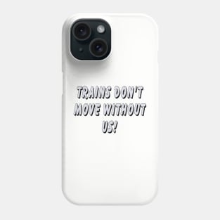 Trains don’t move without us Phone Case