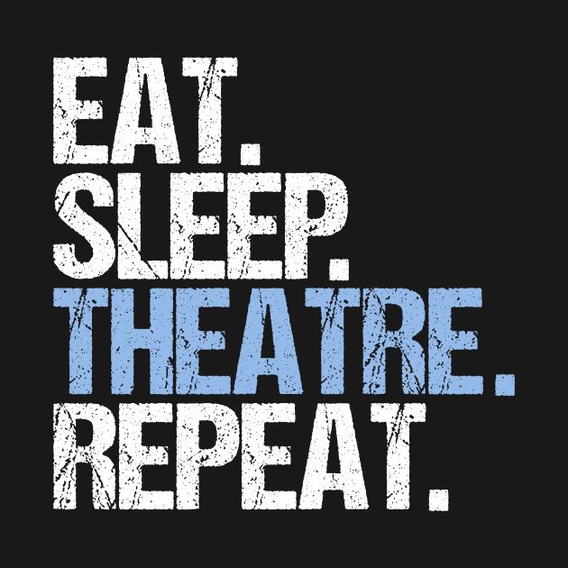 Eat. Sleep. Theatre. Repeat. by hoopoe