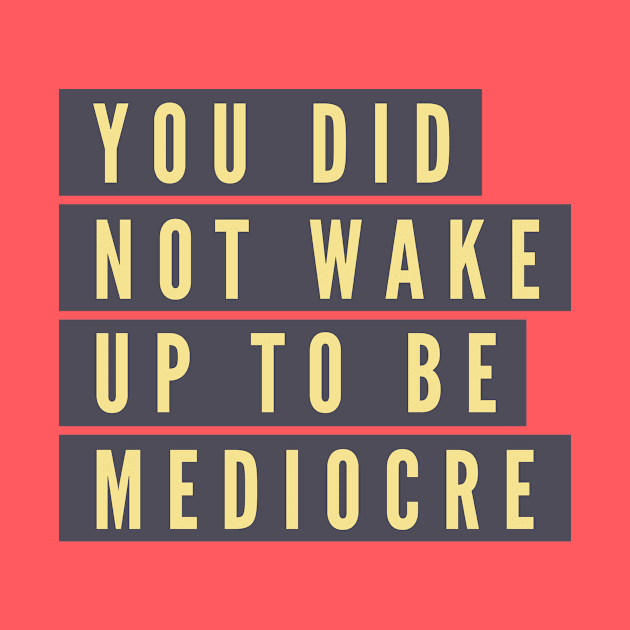 You did not wake up to be mediocre by B A Y S T A L T