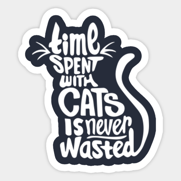 Time Spent With Cats Is Never Wasted Time Spent With Cats Is