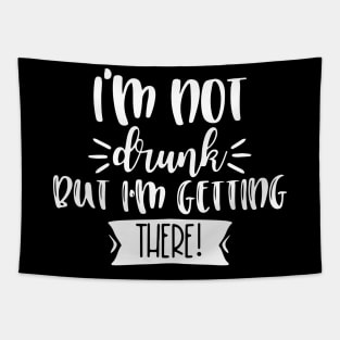 I'm Not Drunk, But I'm Getting There. Funny Drinking Quote For Those Girls Night's Out. Tapestry