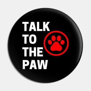 Talk To The Paw. Funny Dog or Cat Owner Design For All Dog And Cat Lovers. White and Red Pin