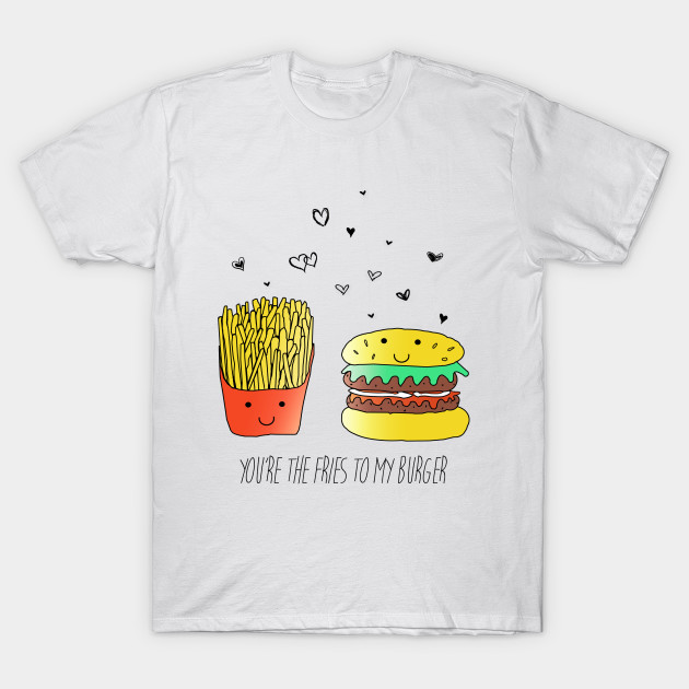 youre the fries to my burger junk food l t shirt teepublic you shirts