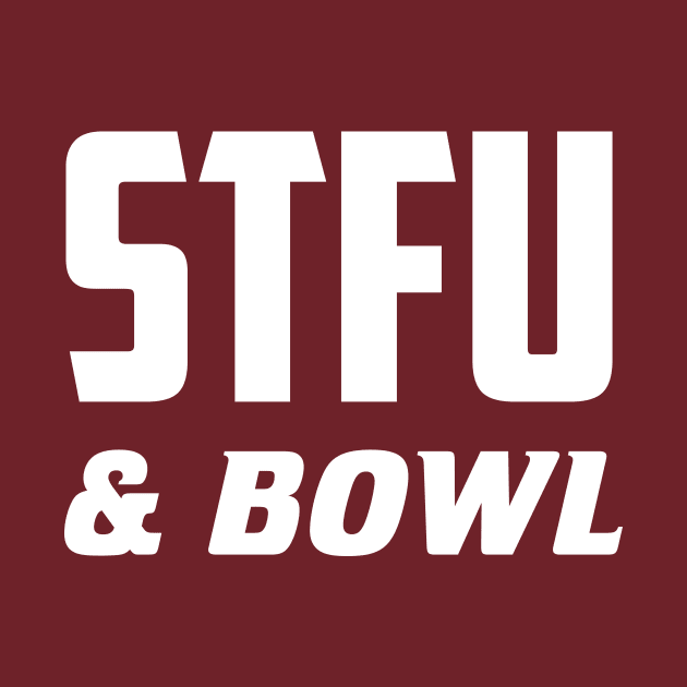 STFU & Bowl by AnnoyingBowlerTees