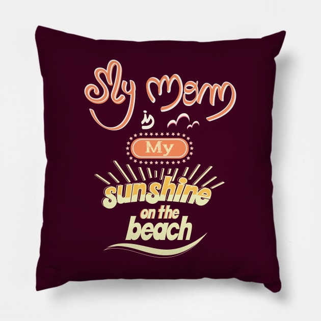 My Mom is my sunshine on the beach (colors) Pillow by ArteriaMix