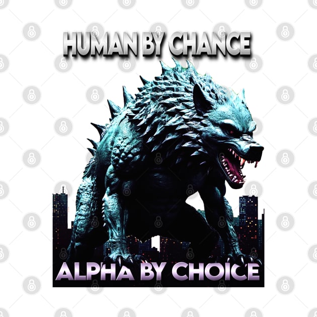 Human By Chance Alpha By Choice Cool Funny Alpha Wolf Meme by masterpiecesai