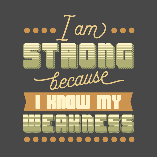 I am strong because I know my weakness by animericans