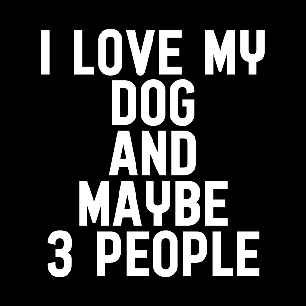 I love my dog and maybe 3 people by quotesTshirts