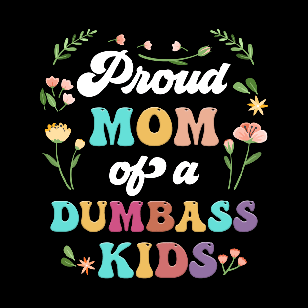 Floral Proud Mom Of A Few Dumbass Kids Mother's Day by Marcelo Nimtz