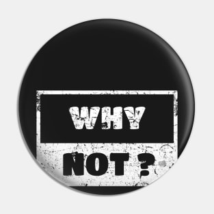 Why Not Man Woman Funny Gift T-Shirt Pin