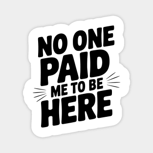 No One Paid Me to Be Here Magnet