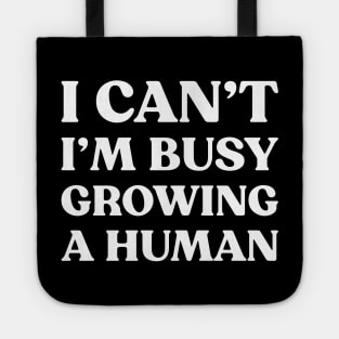 I Can't I'm Busy Growing A Human Funny Pregnancy (White) Tote