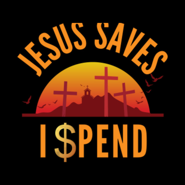 Jesus Saves I spend Christian Humor sunrise - Jesus Saves - Phone Case