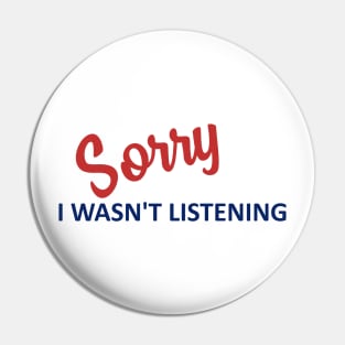 Sorry I Wasn't Listening Pin