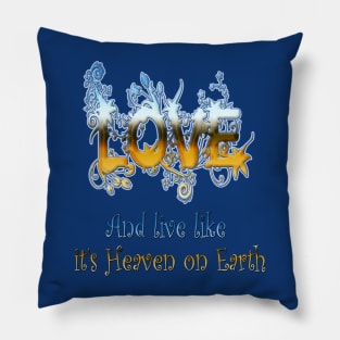 Love and live like Heaven on Earth Pillow