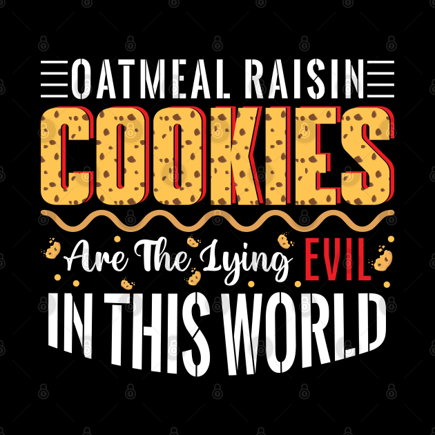 Oatmeal raisin cookies are the lying evil in this world - a cookie lover design by FoxyDesigns95