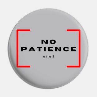 No Patience at all Pin