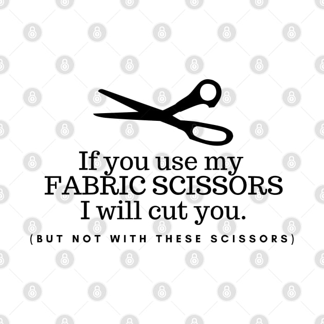 If you use my fabric scissors I will cut you, funny sewing quote, sewing gift by FreckledBliss