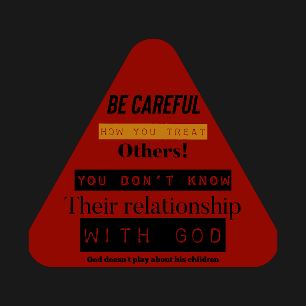 Be careful how you treat others! You don’t know their relationship with God. God doesn’t play about his children. by Certain Extent 