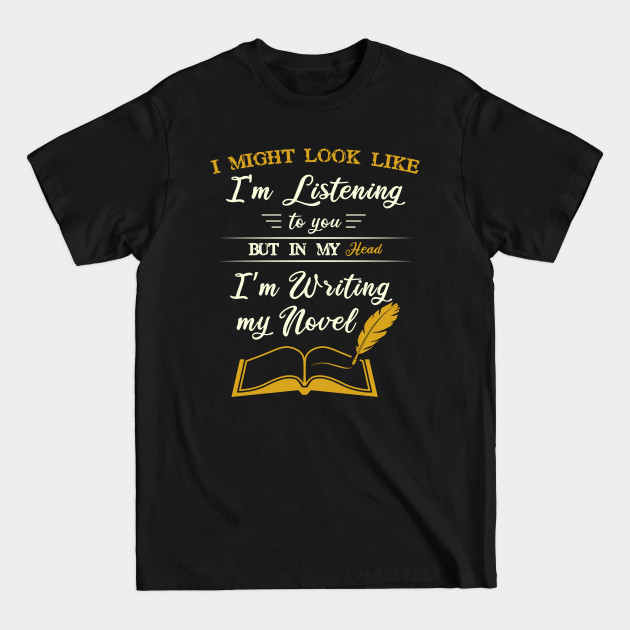 Disover I Might Look Like I'm Listening To You in my head i'm writing funny Novel Writer - Im Writing Funny Novel Writer - T-Shirt