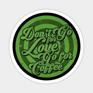 Go for Coffee not Love Magnet