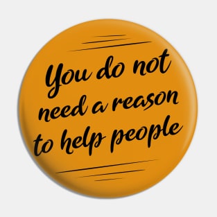 You do not need a reason to help people Pin
