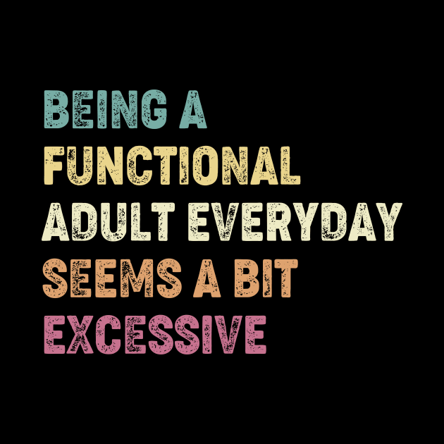 Being A Functional Adult Everyday Seems A Bit Excessive by kangaroo Studio