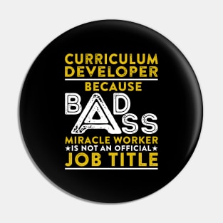 Curriculum Developer Because Badass Miracle Worker Is Not An Official Job Title Pin