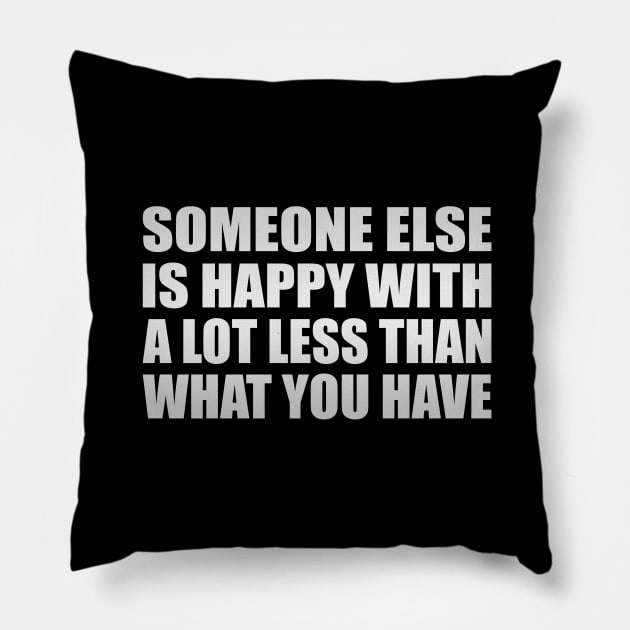 Someone else is happy with a lot less than what you have Pillow by Geometric Designs