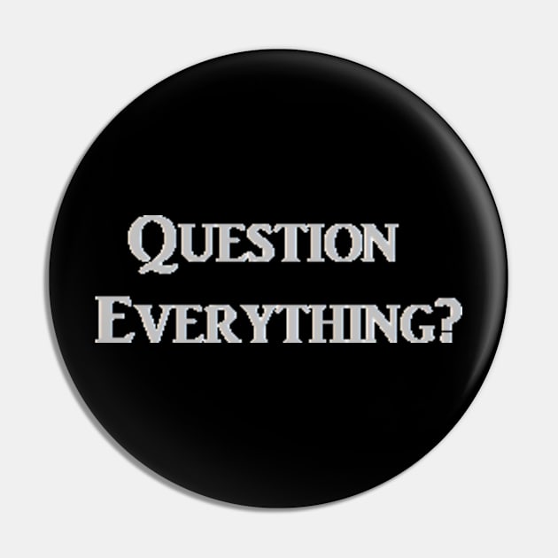 Question Everything? Pin by erik237