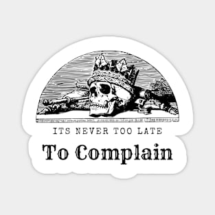 Its Never Too Late Too Complain Magnet