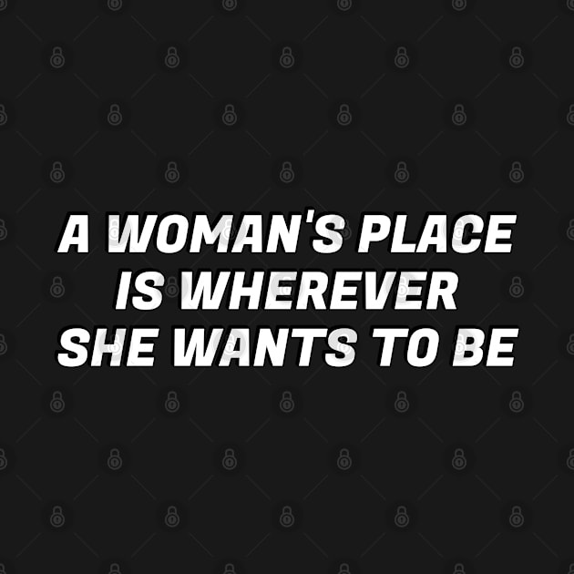 A woman's place is wherever she wants to be by InspireMe